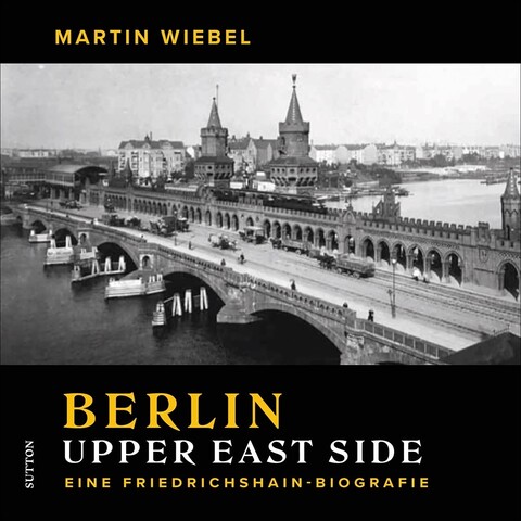 Berlin Upper East Side – Friedrichshain-Biografie von Martin Wiebel - Neu